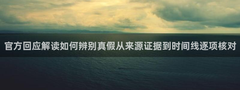 热门事件大全:官方回应解读如何辨别真假从来源证据到时间线逐项核对