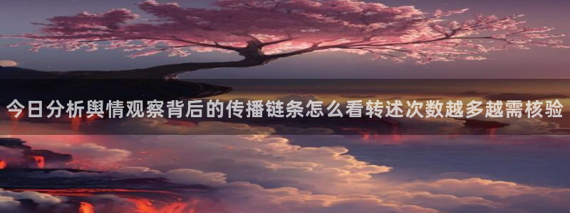 吃瓜今日热搜:今日分析舆情观察背后的传播链条怎么看转述次数越多越需核验