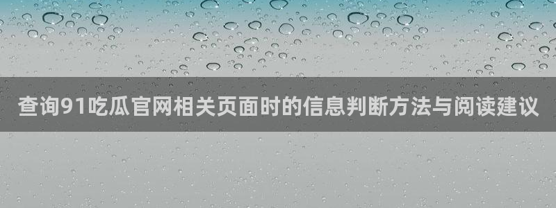 51吃瓜话题榜：查询91吃瓜官网相关页面时的信息判断方法与阅读建议
